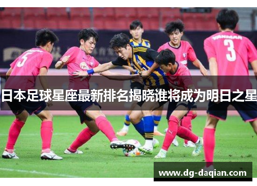 日本足球星座最新排名揭晓谁将成为明日之星