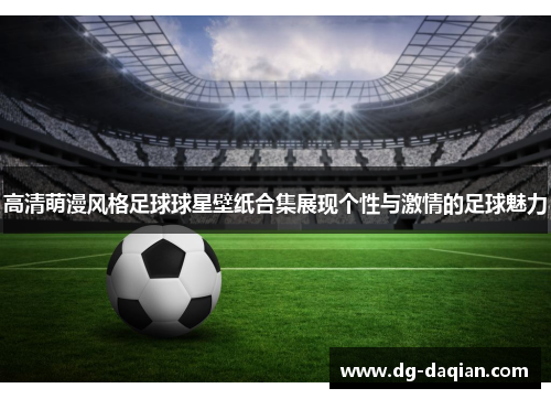 高清萌漫风格足球球星壁纸合集展现个性与激情的足球魅力