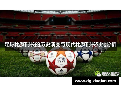 足球比赛时长的历史演变与现代比赛时长对比分析